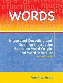 WORDS: Integrated Decoding and Spelling Instruction Based on Word Origin and Word Structure, Second Edition Marcia K. Henry