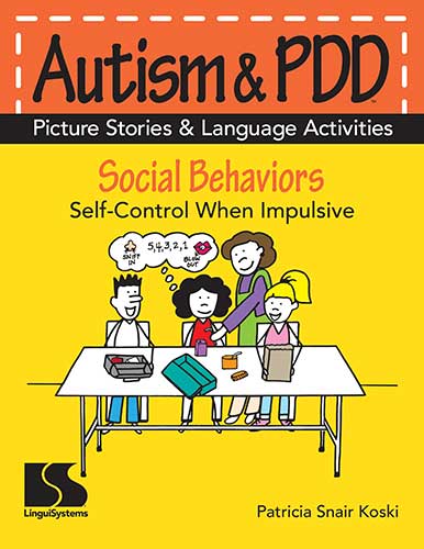 Autism & PDD Picture Stories & Language Activities Social Behaviors: Self-Control When Impulsive Patricia Snair Koski