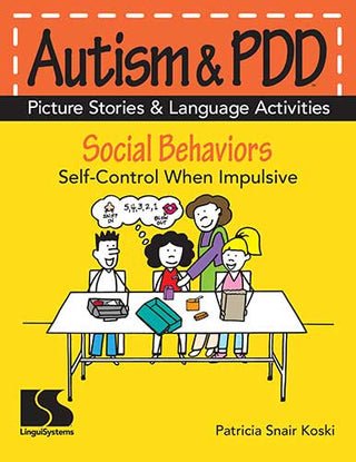 Autism & PDD Picture Stories & Language Activities Social Behaviors: Self-Control When Impulsive Patricia Snair Koski