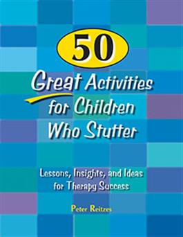 50 Great Activities for Children Who Stutter: Lessons, Insight, and Ideas for Therapy Success Peter Reitzes