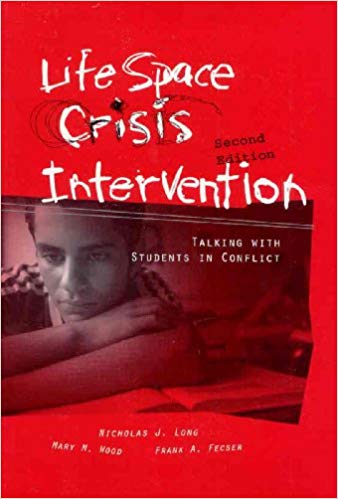 Life Space Crisis Intervention: Talking with Students in Conflict–Second Edition Nicholas J. Long, Mary M. Wood, Frank A. Fecser