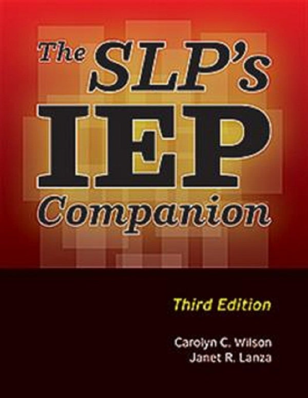 The SLP's IEP Companion–Third Edition Carolyn C. Wilson, Janet R. Lanza