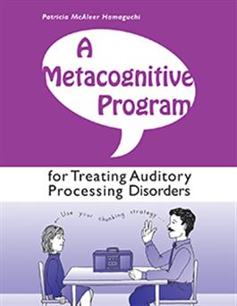 A Metacognitive Program for Treating Auditory Processing Disorders Patricia McAleer Hamaguchi