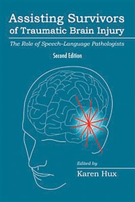 Assisting Survivors of Traumatic Brain Injury: The Role of Speech-Language Pathologists–Second Edition Karen Hux