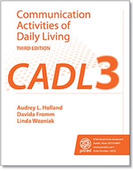 CADL-3: Communication Activities of Daily Living–Third Edition Audrey L. Holland, Davida Fromm, Linda Wozniak