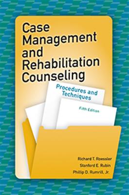 Case Management and Rehabilitation Counseling: Procedures and Techniques–Fifth Edition Richard T. Roessler, Stanford E. Rubin, Phillip D. Rumrill, Jr.