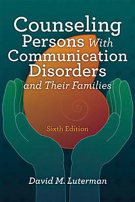 Counseling Persons With Communication Disorders and Their Families–Sixth Edition David M. Luterman