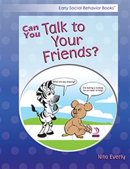 Early Social Behavior Books: Can You Talk to Your Friends? Nita Everly