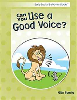 Early Social Behavior Books: Can You Use a Good Voice? Nita Everly