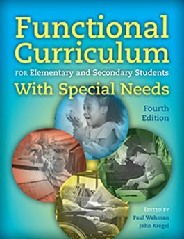 Functional Curriculum for Elementary and Secondary Students With Special Needs–Fourth Edition edited by Paul Wehman and John Kregel
