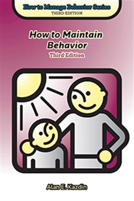 How to Maintain Behavior, Third Edition Alan E. Kazdin