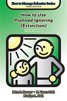 How to Use Planned Ignoring (Extinction), Third Edition John J. Hoover, R. Vance Hall, Marilyn L. Hall