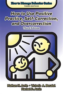 How to Use Positive Practice, Self-Correction, and Overcorrection, Third Edition Nathan H. Azrin, Victoria A. Besalel, Rachel D. Azrin