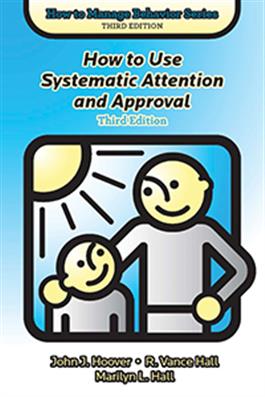 How to Use Systematic Attention and Approval, Third Edition John J. Hoover, R. Vance Hall, Marilyn L. Hall