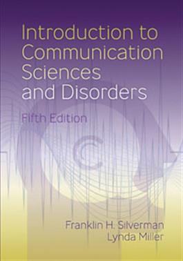 Introduction to Communication Sciences and Disorders–Fifth Edition Franklin Silverman, Lynda Miller