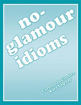 No-Glamour Idioms Carolyn LoGiudice, Kate LaQuay