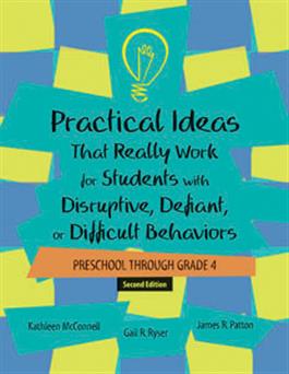 Practical Ideas That Really Work for Students with Disruptive, Defiant, or Difficult Behaviors (Prechool through Grade 4) – Second Edition
