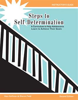 Steps to Self-Determination: A Curriculum to Help Adolescents Learn to Achieve Their Goals–Second Edition Alan Hoffman, Sharon Field