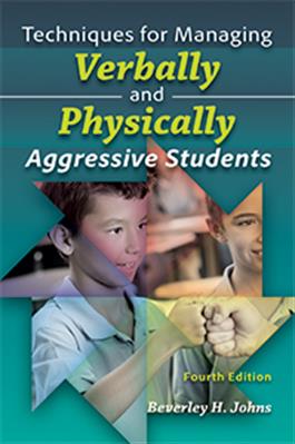 Techniques for Managing Verbally & Physically Aggressive Students–Fourth Edition Beverley H. Johns