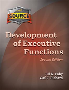 The Source Development of Executive Functions–Second Edition Jill K. Fahy, Gail J. Richard