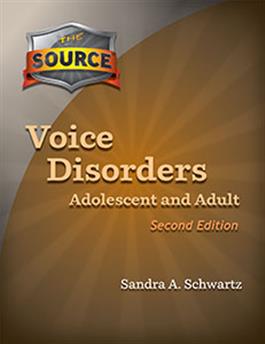 The Source Voice Disorders: Adolescent & Adult–Second Edition Sandra A. Schwartz