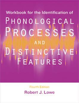 Workbook for the Identification of Phonological Processes and Distinctive Features–Fourth Edition Robert J. Lowe